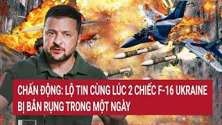 Thời sự quốc tế Chấn động Lộ tin cùng lúc 2 chiếc F-16 Ukraine bị bắn rụng trong một ngày