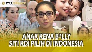 ANAK SERING DIB*LLY SITI KDI LEBIH MEMILIH SEKOLAHKAN ANAK DI INDONESIA - STAR UPDATE