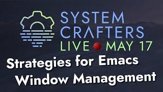 Strategies for Emacs Window Management - System Crafters Live