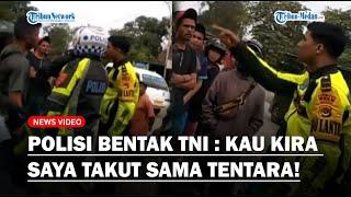 VIRAL OKNUM POLISI Bentak Anggota TNI Hingga Nyaris Bentrok  Kau Kira Saya Takut Sama Tentara?