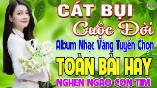 CÁT BỤI CUỘC ĐỜI  LK Nhạc Vàng Xưa Hay Nhất Nghe Nghẹn Ngào Con Tim - Nhạc Trữ Tình Hay Nhất 2024