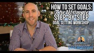 How To Set Goals The Ultimate Step-By-Step Goal Setting Workshop