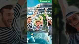 На автомобиле в Турцию что важно знать? #shorts #машинавтурции  #автомобильвтурции