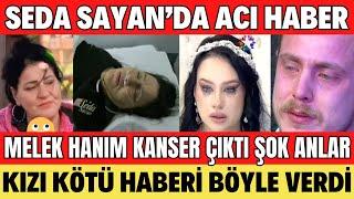 SEDA SAYAN AĞLADI MELEK HANIM KANSER HASTASI OLDUĞU ORTAYA ÇIKTI CANER GÖZYAŞINA BOĞULDU ANASTASİA