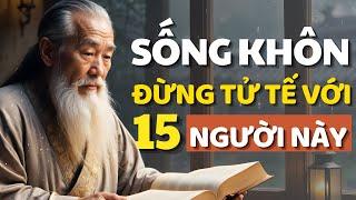 Cổ Nhân Dạy SỐNG KHÔN NGOAN Đừng Tử Tế Với 15 Loại Người Này - Triết Lý Cuộc Sống