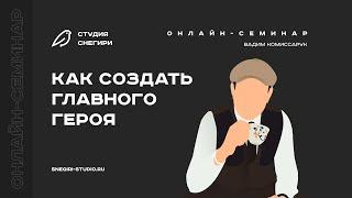 Как создать главного героя. Семинар для сценаристов писателей драматургов режиссеров