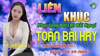 Mix - LK HÁT NỮA ĐI EM ĐỪNG NÓI XA NHAU  Nhạc Sống BOLERO Hải Ngoại Nghe Là Nghiện Hot Trend