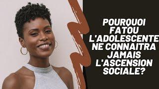 Pourquoi Fatou ladolescente ne connaitra jamais lascension sociale?