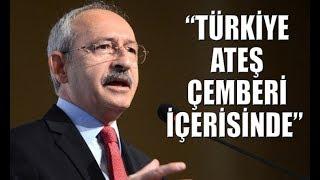 “Türkiye ateş çemberi içerisinde” diyen CHP Lideri Kılıçdaroğlu siyasi iktidarı eleştirdi.