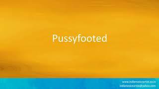 How to pronounce Pussyfooted.