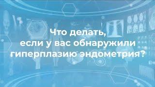 Что делать если у вас обнаружили гиперплазию эндометрия?