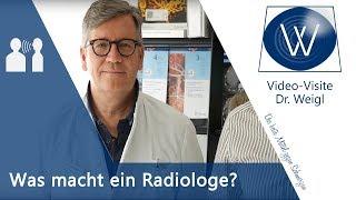 Fragen an einen Radiologen Was macht ein Radiologe? Was unterscheidet Röntgen vom MRT und vom CT?