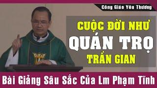 CUỘC ĐỜI NHƯ QUÁN TRỌ TRẦN GIAN - Bài Giảng Sâu Sắc Của Lm Phạm Tĩnh  Công Giáo Yêu Thương