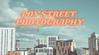 POV STREET PHOTOGRAPHY  COVENTRY UK  PART 2