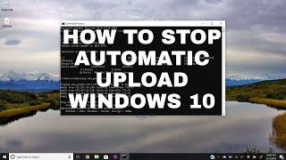 How to stop automatic upload in windows 10   Disable autoupload