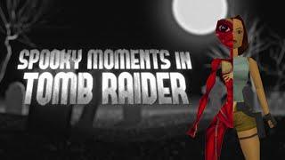Spooky Moments in Tomb Raider 