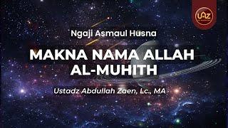 MAKNA NAMA ALLAH AL-MUHITH - Ustadz Abdullah Zaen Lc. MA.