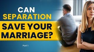 ‌Can a Separation Save Your Marriage?  Part 1