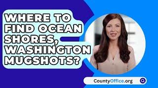 Where To Find Ocean Shores Washington Mugshots? - CountyOffice.org