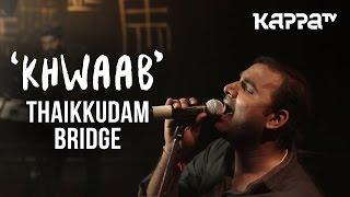 Khwaab  Navarasam - Thaikkudam Bridge - Live Sessions - Kappa TV