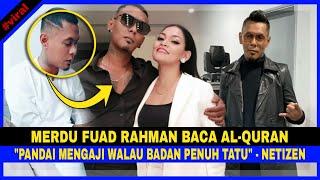 MERDUNYA FUAD RAHMAN BACA AL-QURAN. Pandai Mengaji Walau Badan Penuh TATU - NETIZEN