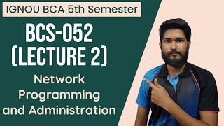 BCS-052 - Lecture 2  Network Programming and Administration