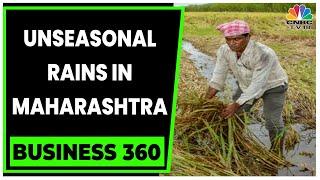 Unseasonal Rains Wash Away Maharashtra Farmers Hopes  Business 360  CNBC-TV18