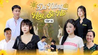 ĐỦ NẮNG HOA SẼ NỞ - TẬP 18  Phim Tình Cảm Thanh Xuân Gãy TV