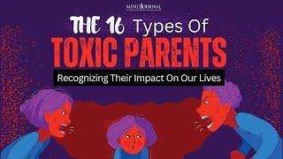 The 16 Types Of Toxic Parents Recognizing Their Impact On Our Lives