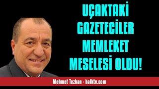 MEHMET TEZKAN UÇAKTAKİ GAZETECİLER MEMLEKET MESELESİ OLDU - SESLİ KÖŞE YAZISI