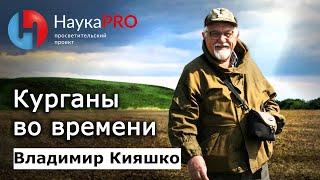 Курганы во времени  Лекции по археологии – археолог Владимир Кияшко  Научпоп