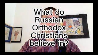 What do Russian Orthodox Christians actually believe in?