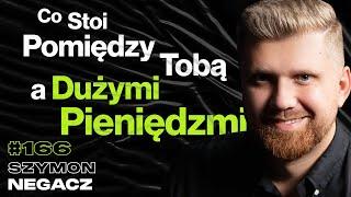 #166 Jak Przejść Na Swoje i Zarabiać Bardzo Duże Pieniądze? Psychika w Biznesie - Szymon Negacz