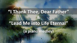 I Thank Thee Dear Father  Lead Me into Life Eternal piano medley