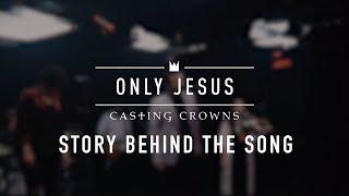 Casting Crowns - Only Jesus Story Behind the Song