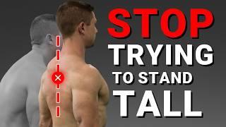 STOP Trying To “Stand Tall” To Fix Your Posture Do This Instead