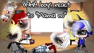 BNHA boys react to °mama no°