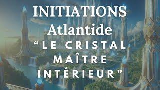  Initiation Atlante  Éveillez la Fréquence du Cristal Maître Intérieur 