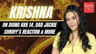 Krishna Shroff My dad Jackie gave me one advice & that’s to be ‘bindass’ on KKK 14