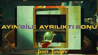 Sezer Sarıgöz  - Ayın Bile Ayrılıktı Sonu