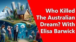 Who Killed The Australian Dream? With Elisa Barwick