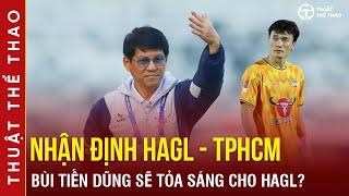 Nhận định trực tiếp HAGL vs TPHCM vòng 13 V-League  Bùi Tiến Dũng và HLV Vũ Tiến Thành tỏa sáng?