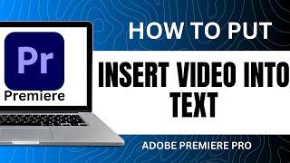 Adobe Premiere Pro 2024 How To Insert Video Into Text In Premiere Pro