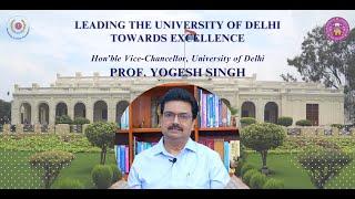 Leading the University of Delhi towards Excellence Honble Vice-Chancellor Prof. Yogesh Singh