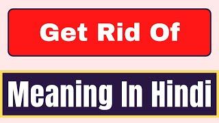 Get rid of meaning in hindi  What is Get rid of meaning in hindi  English Brain