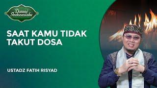 Dampak Jika Orang Sudah Tidak Takut Lagi melakukan Dosa  Ustadz Fatih Risyad - Damai Indonesiaku