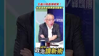 王義川砲轟傅崐萁拍桌逼問卓榮泰藐視國會？【政治讀新術】精彩速看20240620