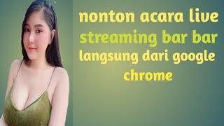 cara menyaksikan acara live streaming bar bar lewat google chrome