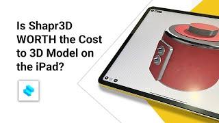 3D Modelling on the iPad with Shapr3D  Is it WORTH the cost?