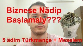 Biznes Nädip Başlamaly??? 5 Ädim Maslahat Türkmençe #Turkmenistan